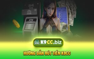 Hướng Dẫn Rút Tiền K9cc